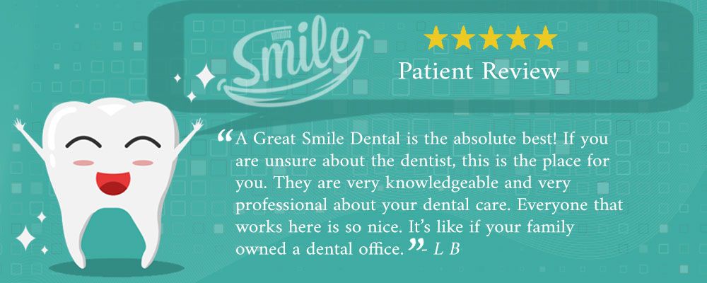Five-star patient review: “A Great Smile Dental is the absolute best! … It’s like if your family owned a dental office.” – L B
